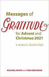 Messages of Gratitude for Advent and Christmas 2021: 3-Minute Devotions by Tom Corcoran, Michael White