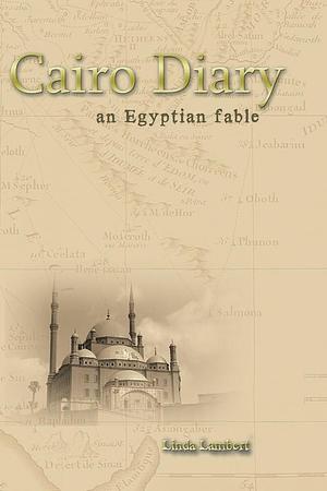 Cairo Diary: An Egyptian Fable by Linda Lambert, Linda Lambert