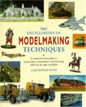 The Encyclopedia Of Modelmaking Techniques by Christopher C. Payne