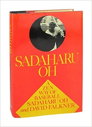 Sadaharu Oh!: A Zen Way of Baseball by David Falkner, Sadaharu Oh
