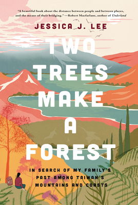 Two Trees Make a Forest: In Search of My Family's Past Among Taiwan's Mountains and Coasts by Jessica J. Lee