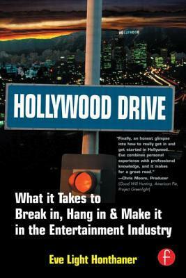 Hollywood Drive: What It Takes to Break In, Hang in & Make It in the Entertainment Industry by Eve Light Honthaner