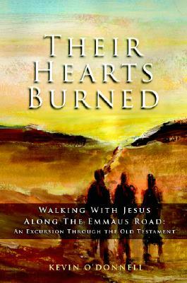 Their Hearts Burned: Walking with Jesus Along the Emmaus Road: An Excursion Through the Old Testament by Kevin O'Donnell Jr.
