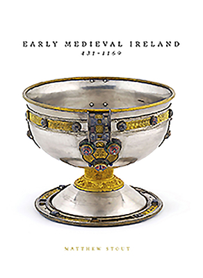 Early Medieval Ireland 431-1169 by Matthew Stout