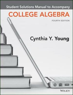 College Algebra, Student Solutions Manual by Cynthia Y. Young