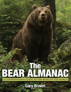Bear Almanac: A Comprehensive Guide to the Bears of the World by Gary Brown