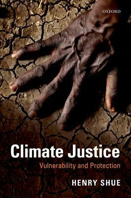 Climate Justice: Vulnerability and Protection by Henry Shue