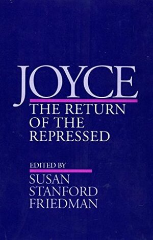 Joyce: The Return of the Repressed (Contestations) by Susan Stanford Friedman