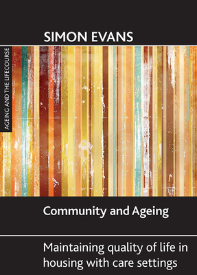 Community and Ageing: Maintaining Quality of Life in Housing with Care Settings by Simon Evans