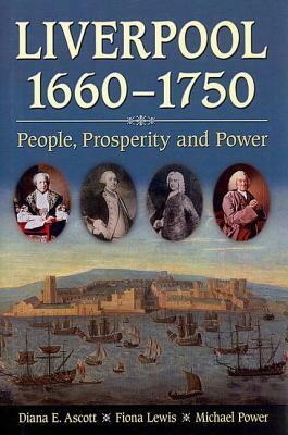 Liverpool, 1660-1750: People, Prosperity and Power by Michael Power, Diana E. Ascott, Fiona Lewis