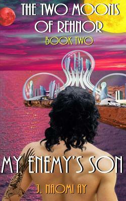 My Enemy's Son: The Two Moons of Rehnor, Book 2 by J. Naomi Ay