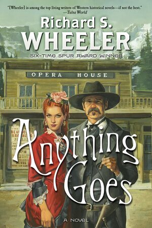 Anything Goes: A Novel by Richard S. Wheeler