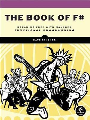 The Book of F#: Breaking Free with Managed Functional Programming by Dave Fancher