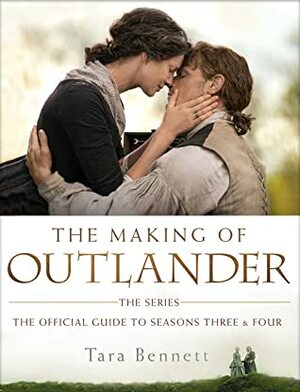 The Making of Outlander: The Series: The Official Guide to Seasons Three & Four by Tara Bennett