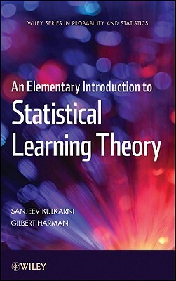 An Elementary Introduction to Statistical Learning Theory by Gilbert Harman, Sanjeev Kulkarni