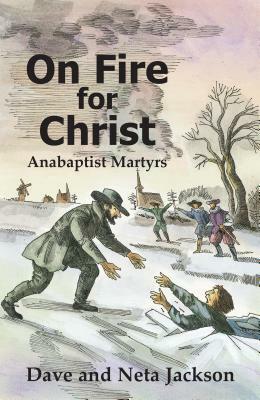 On Fire for Christ: Stories of Anabaptist Martyrs by Neta Jackson, Dave Jackson