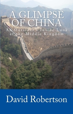 A Glimpse of China: An Outsider's Inside Look at the Middle Kingdom by David Robertson