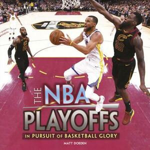 The NBA Playoffs: In Pursuit of Basketball Glory by Matt Doeden