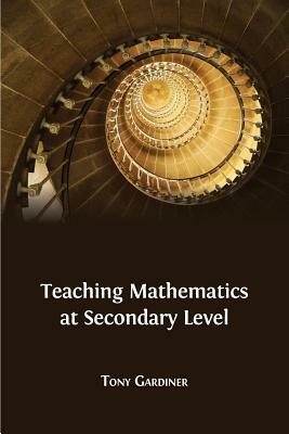 Teaching Mathematics at Secondary Level by Tony Gardiner