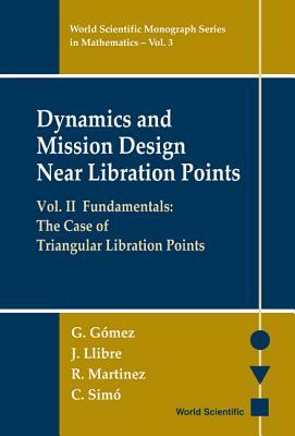 Dynamics and Mission Design Near Libration Points - Vol II: Fundamentals: The Case of Triangular Libration Points by R. Martinez, Gerard Gomez, Jaume Llibre