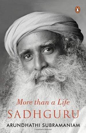 Sadhguru: More Than a Life by Arundhathi Subramaniam, Arundhathi Subramaniam