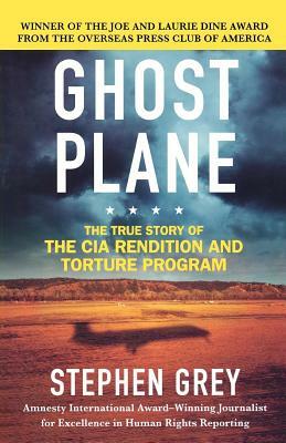 Ghost Plane: The True Story of the CIA Rendition and Torture Program by Stephen Grey