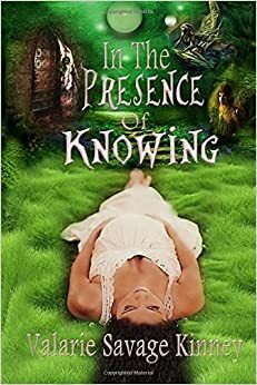 In the Presence of Knowing by Valarie Savage Kinney