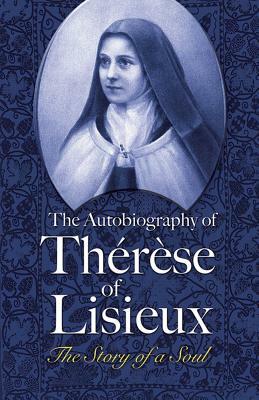 The Autobiography of Thérèse of Lisieux: The Story of a Soul by Thérèse de Lisieux