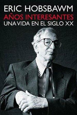 Años interesantes: Una vida en el siglo XX by Eric Hobsbawm