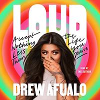 Loud: Accept Nothing Less Than the Life You Deserve by Drew Afualo