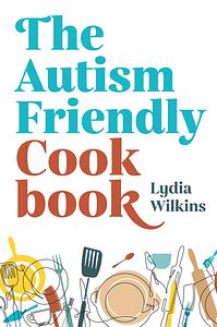 The Autism-Friendly Cookbook  by Lydia Wilkins