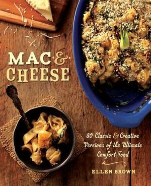 Mac & Cheese: 80 Classic & Creative Versions of the Ultimate Comfort Food by Ellen Brown