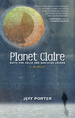 Planet Claire: Suite for Cello and Sad-Eyed Lovers by Jeff Porter