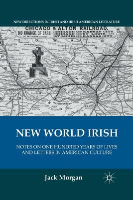 New World Irish: Notes on One Hundred Years of Lives and Letters in American Culture by J. Morgan