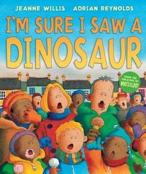 I'm Sure I Saw a Dinosaur by Jeanne Willis, Adrian Reynolds