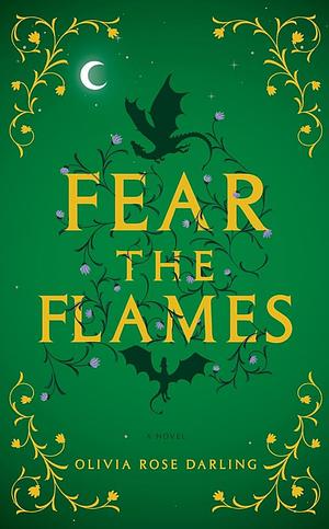 Fear The Flames  by Olivia Rose Darling