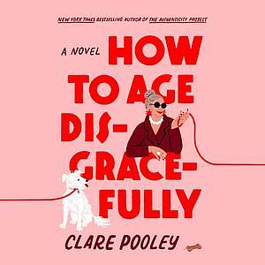 How to Age Disgracefully  by Clare Pooley