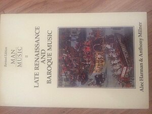 Man and His Music: Story of Musical Experience in the West: Late Renaissance and Baroque Music Pt. 2 by Alec Harman, Anthony Milner