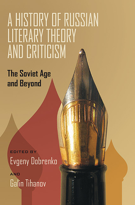 A History of Russian Literary Theory and Criticism: The Soviet Age and Beyond by 