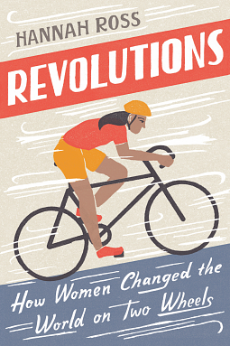 Revolutions: How Women Changed the World on Two Wheels by Hannah Ross