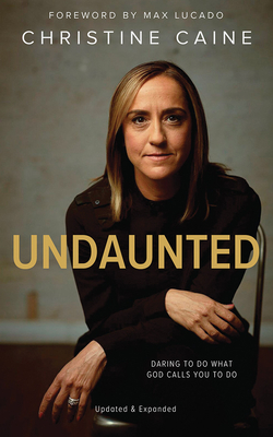 Undaunted (Updated & Expanded Edition): Daring to Do What God Calls You to Do by Christine Caine