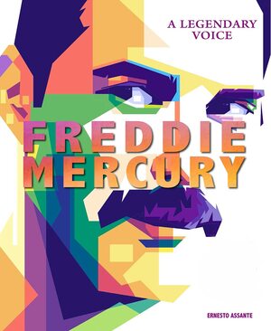 Freddie Mercury: A Legendary Voice by Ernesto Assante