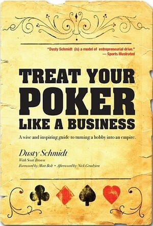 Treat Your Poker Like a Business by Dusty Schmidt, Scott Brown