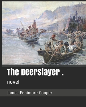 The Deerslayer .: novel by James Fenimore Cooper