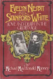 Evelyn Nesbit And Stanford White: Love And Death In The Gilded Age by Michael Macdonald Mooney