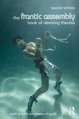 The Frantic Assembly Book of Devising Theatre by Scott Graham, Steven Hoggett