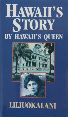 Hawaii's Story by Hawaii's Queen by Liliuokalani Queen of Hawaii