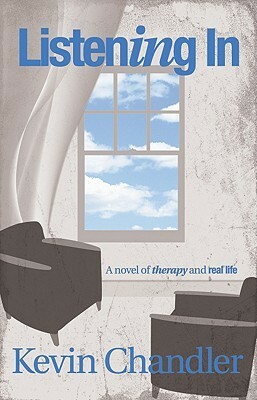 Listening In: A Novel of Therapy and Real Life by Kevin Chandler