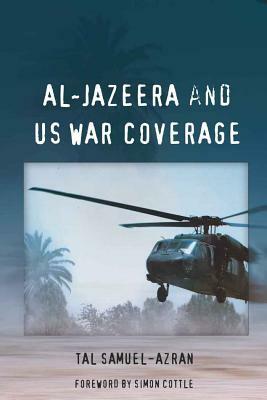 Al-Jazeera and Us War Coverage: Foreword by Simon Cottle by Tal Samuel-Azran