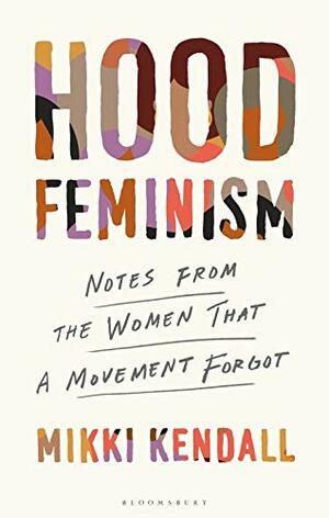 Hood Feminism: Notes from the Women White Feminists Forgot by Mikki Kendall